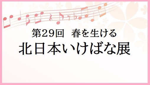 第29回　春を生ける　北日本いけばな展